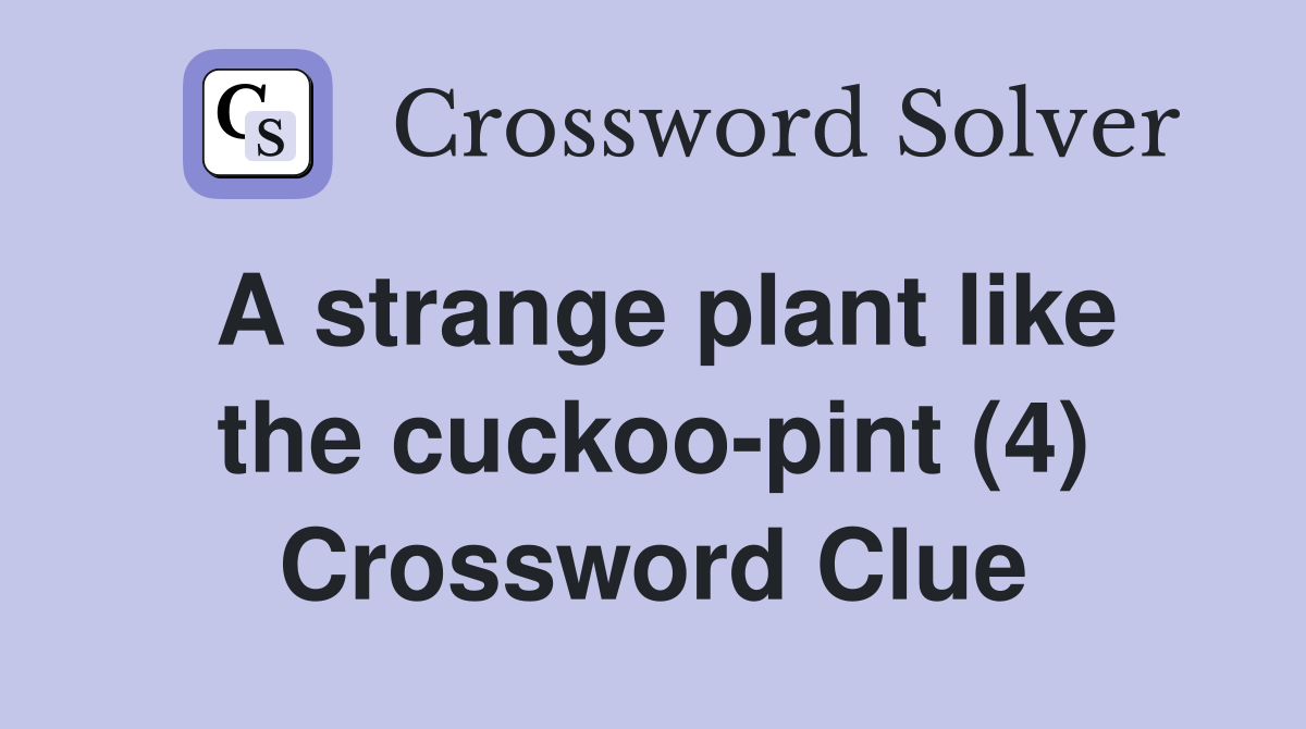 A strange plant like the cuckoo-pint (4) Crossword Clue