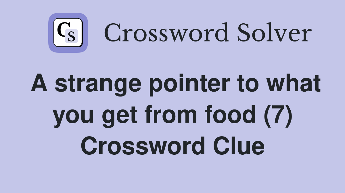 A strange pointer to what you get from food (7) Crossword Clue