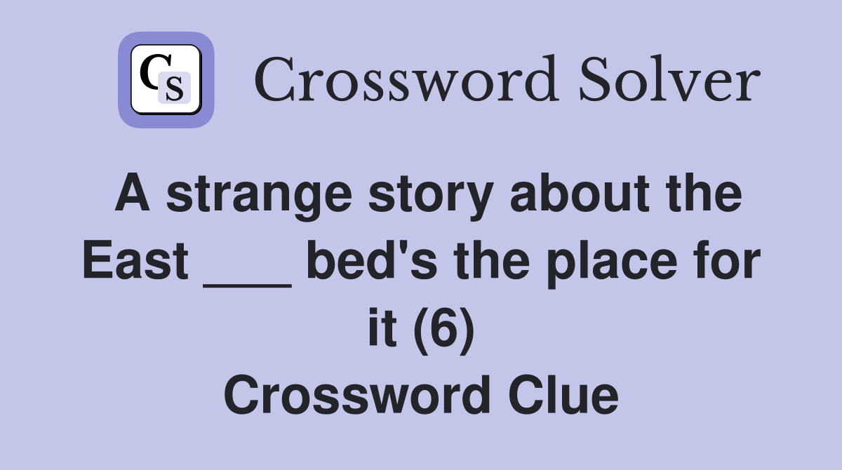 A strange story about the East ___ bed's the place for it (6) Crossword Clue