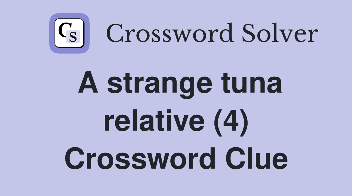 A strange tuna relative (4) Crossword Clue