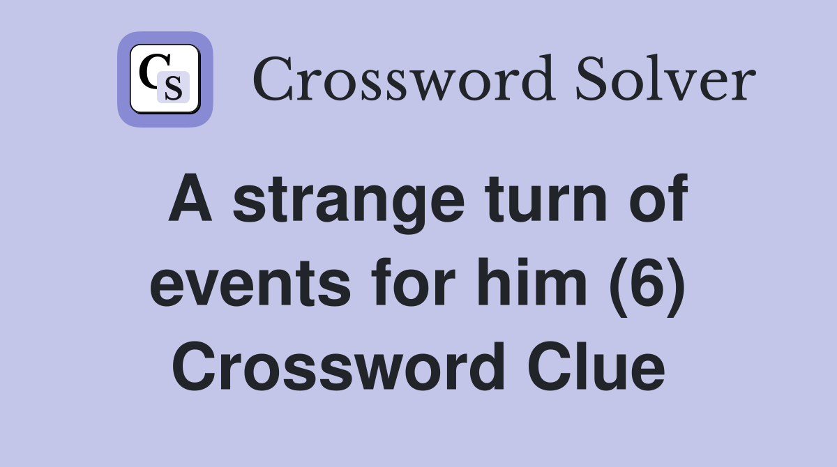 A strange turn of events for him (6) Crossword Clue