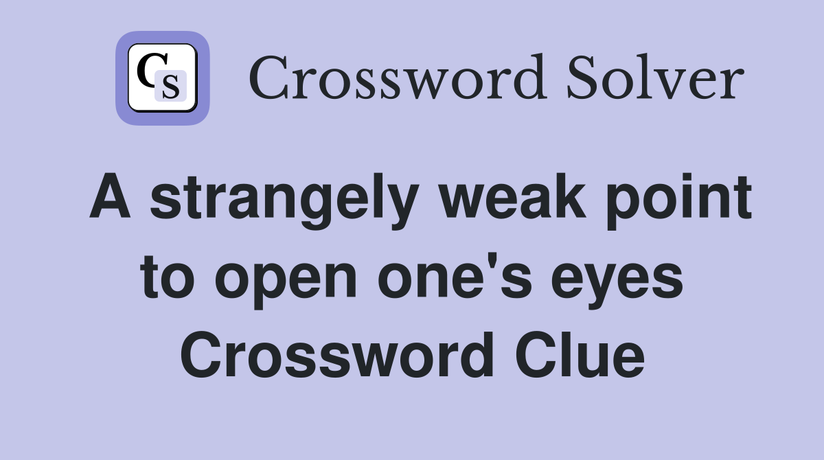 A strangely weak point to open one's eyes Crossword Clue