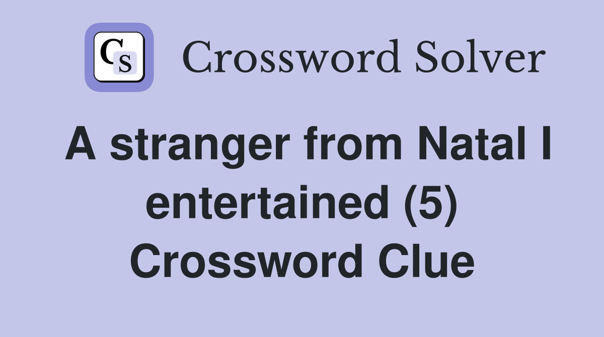 A stranger from Natal I entertained (5) Crossword Clue