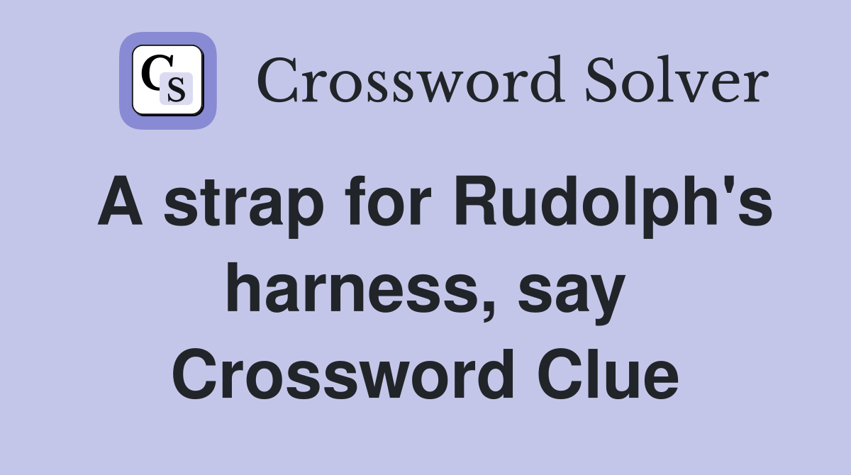 A strap for Rudolph's harness, say Crossword Clue