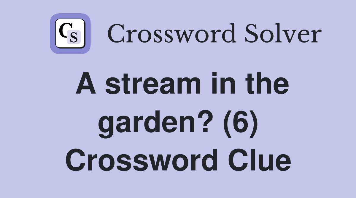 A stream in the garden? (6) Crossword Clue