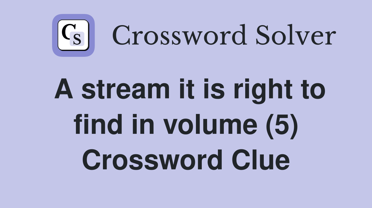 A stream it is right to find in volume (5) Crossword Clue