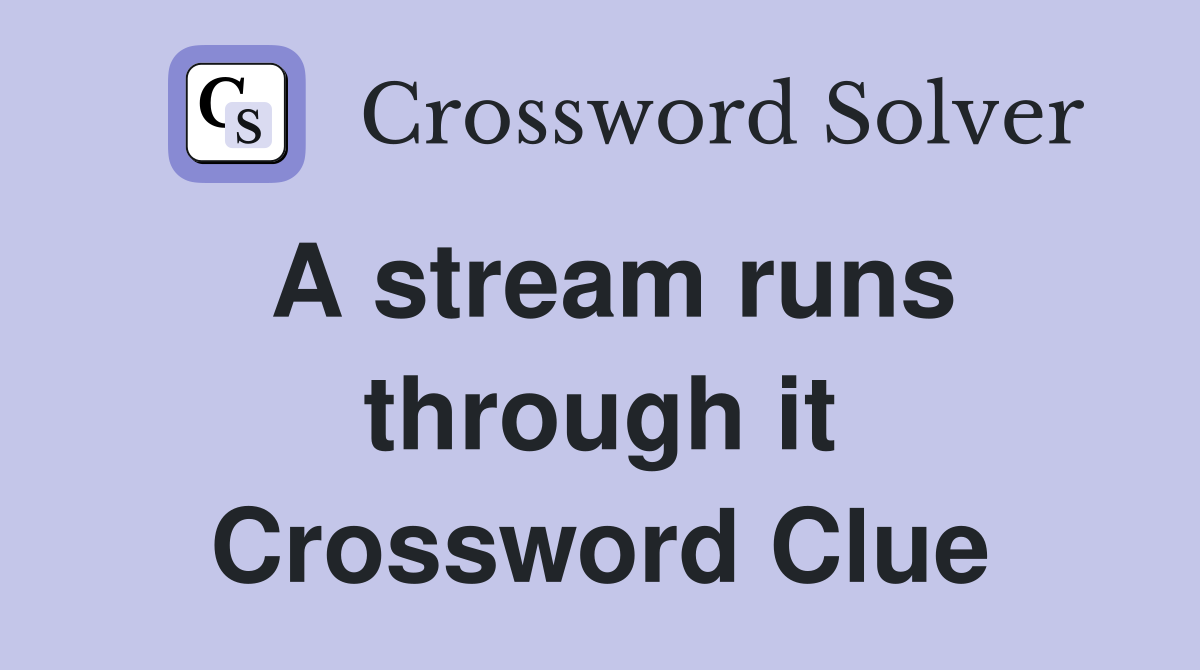 A stream runs through it Crossword Clue