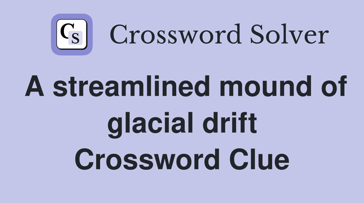 A streamlined mound of glacial drift Crossword Clue