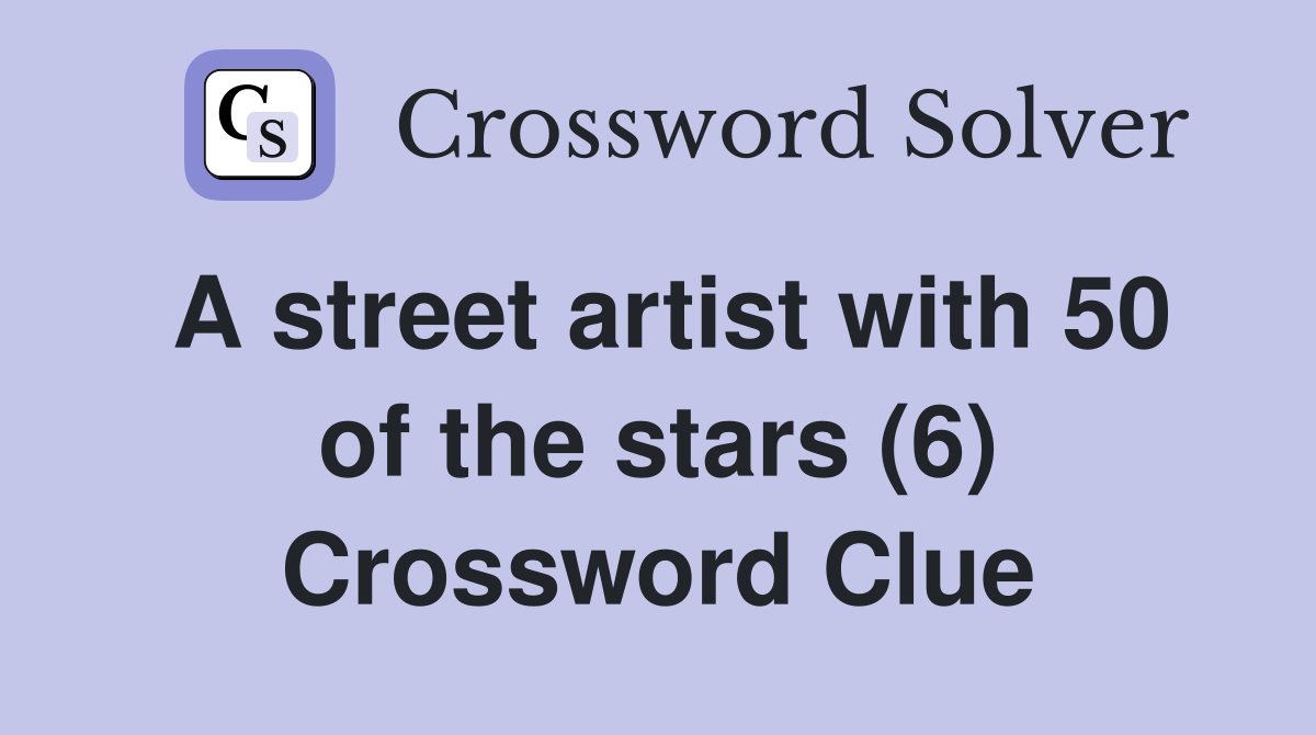 A street artist with 50 of the stars (6) Crossword Clue
