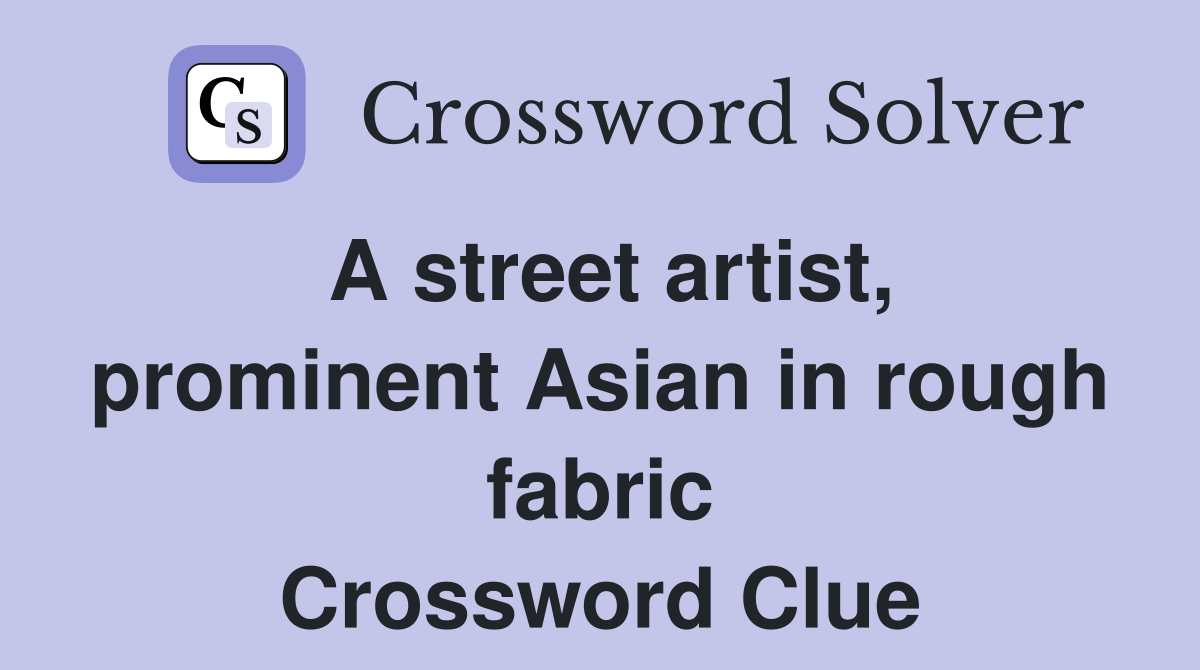 A street artist, prominent Asian in rough fabric Crossword Clue
