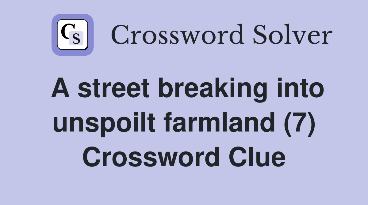 A street breaking into unspoilt farmland (7) Crossword Clue
