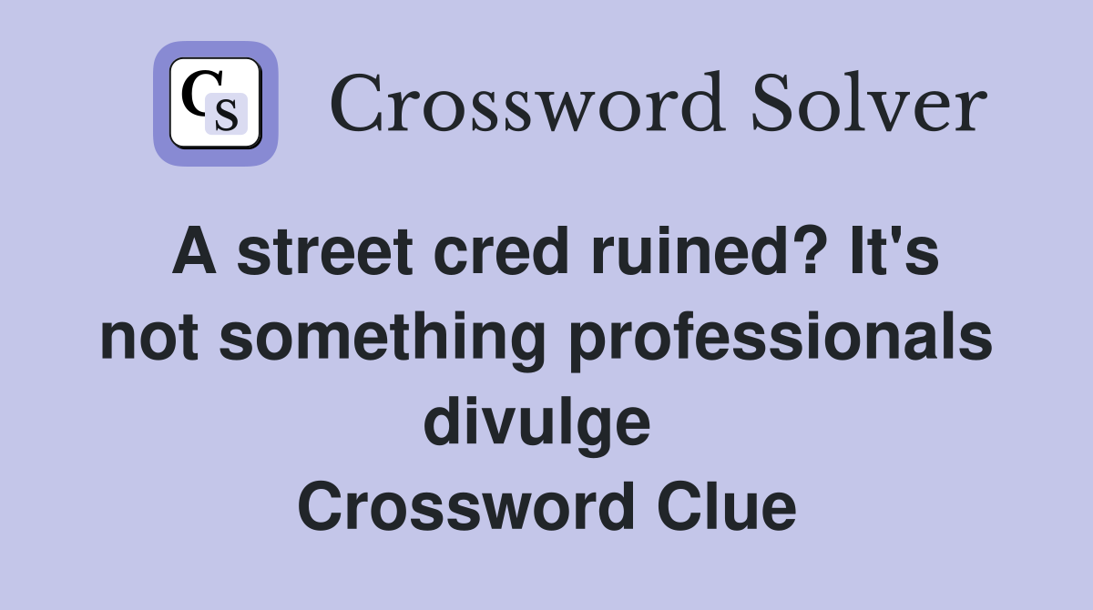 A street cred ruined? It's not something professionals divulge  Crossword Clue