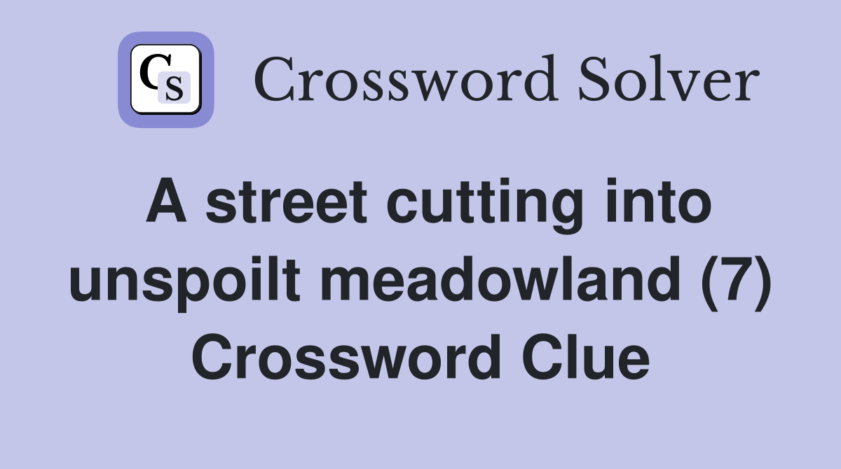 A street cutting into unspoilt meadowland (7) Crossword Clue