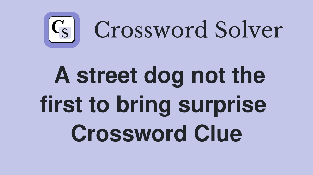 A street dog not the first to bring surprise  Crossword Clue