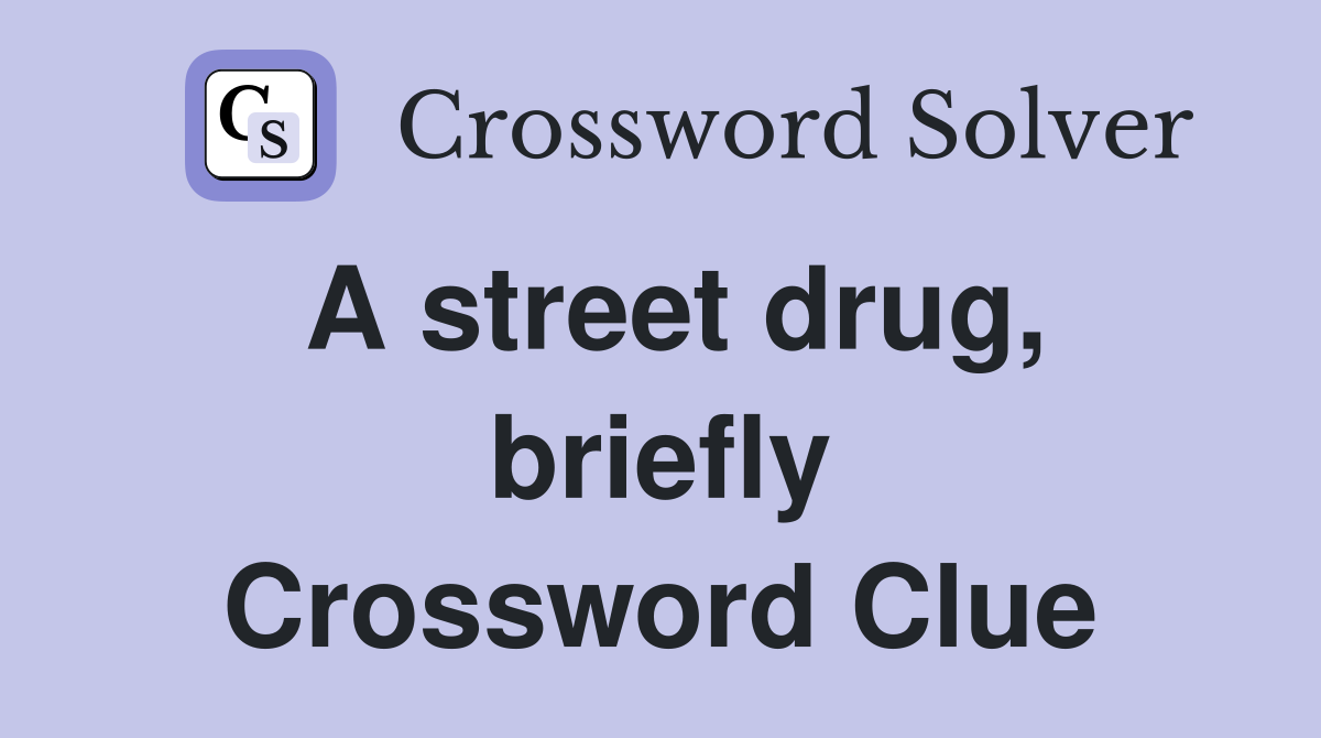 A street drug, briefly Crossword Clue