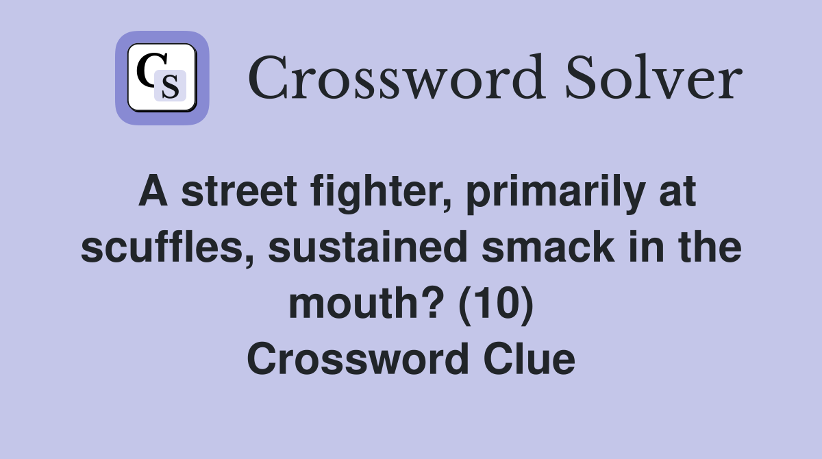 A street fighter, primarily at scuffles, sustained smack in the mouth? (10) Crossword Clue