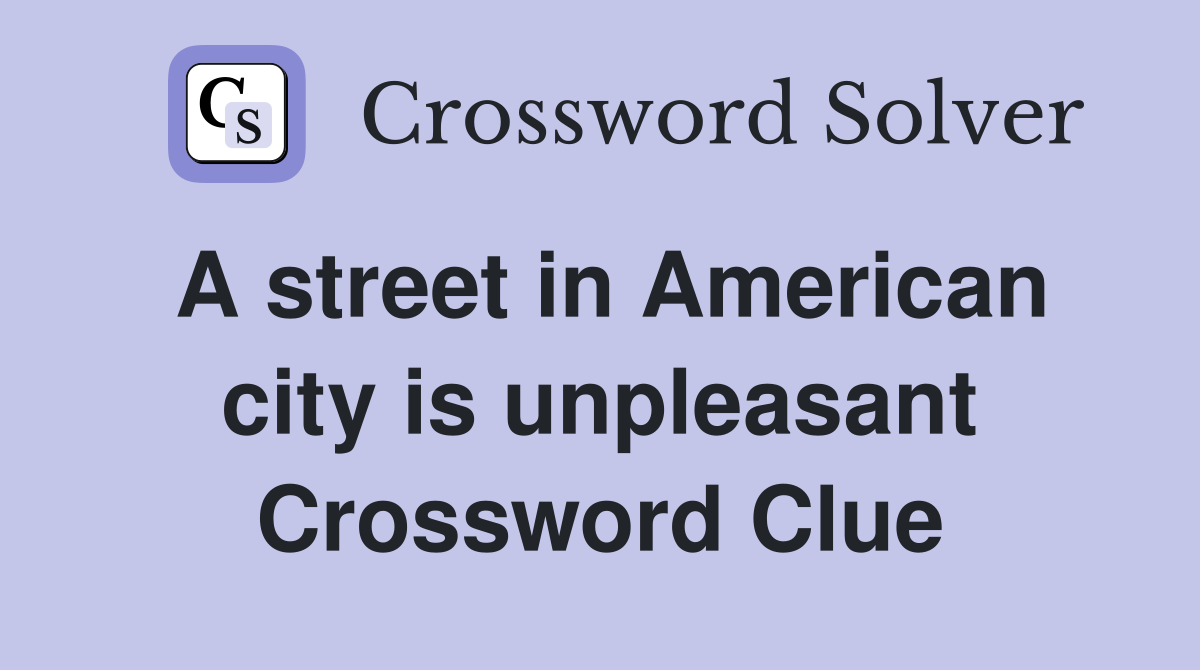 A street in American city is unpleasant Crossword Clue
