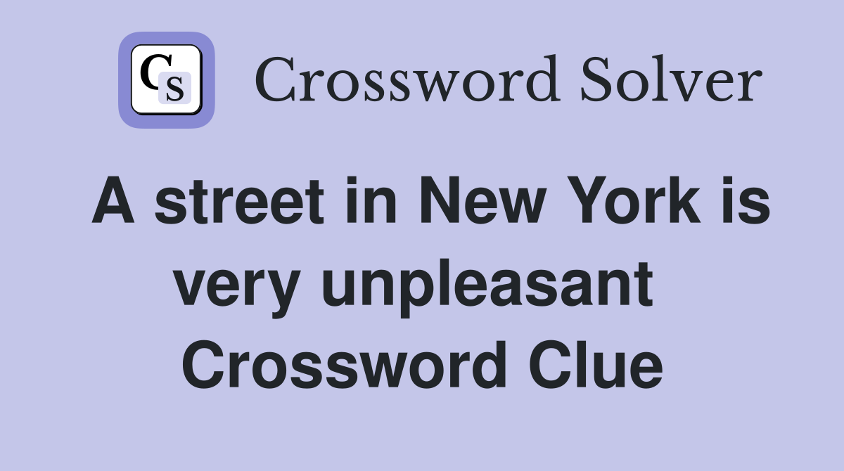 A street in New York is very unpleasant  Crossword Clue
