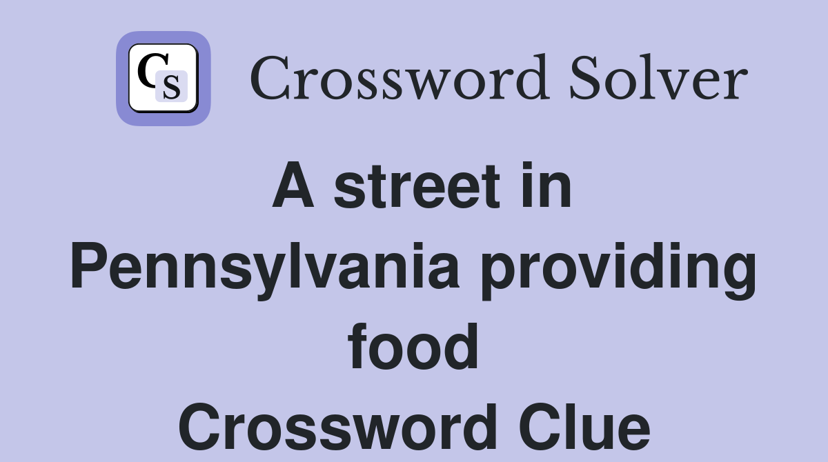 A street in Pennsylvania providing food Crossword Clue