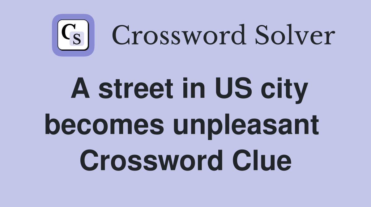 A street in US city becomes unpleasant  Crossword Clue