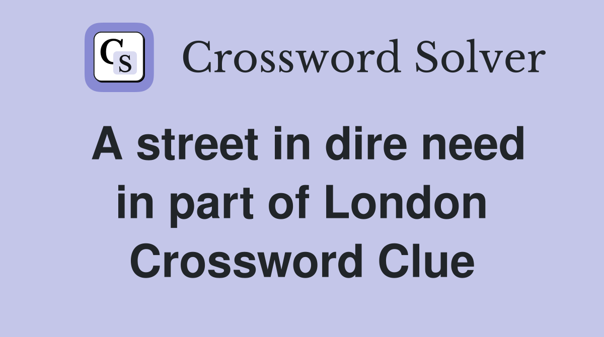 A street in dire need in part of London Crossword Clue