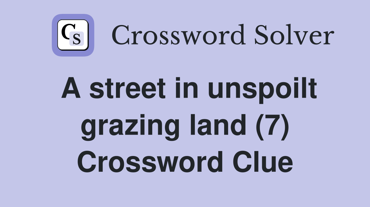A street in unspoilt grazing land (7) Crossword Clue