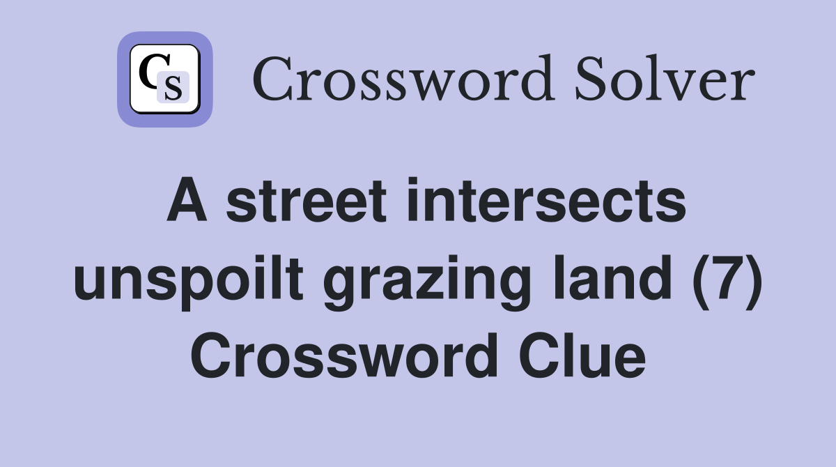 A street intersects unspoilt grazing land (7) Crossword Clue