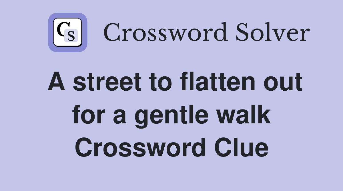 A street to flatten out for a gentle walk Crossword Clue
