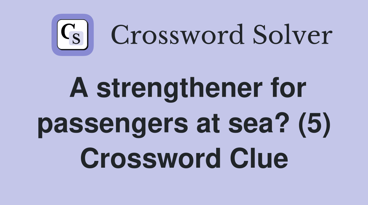 A strengthener for passengers at sea? (5) Crossword Clue