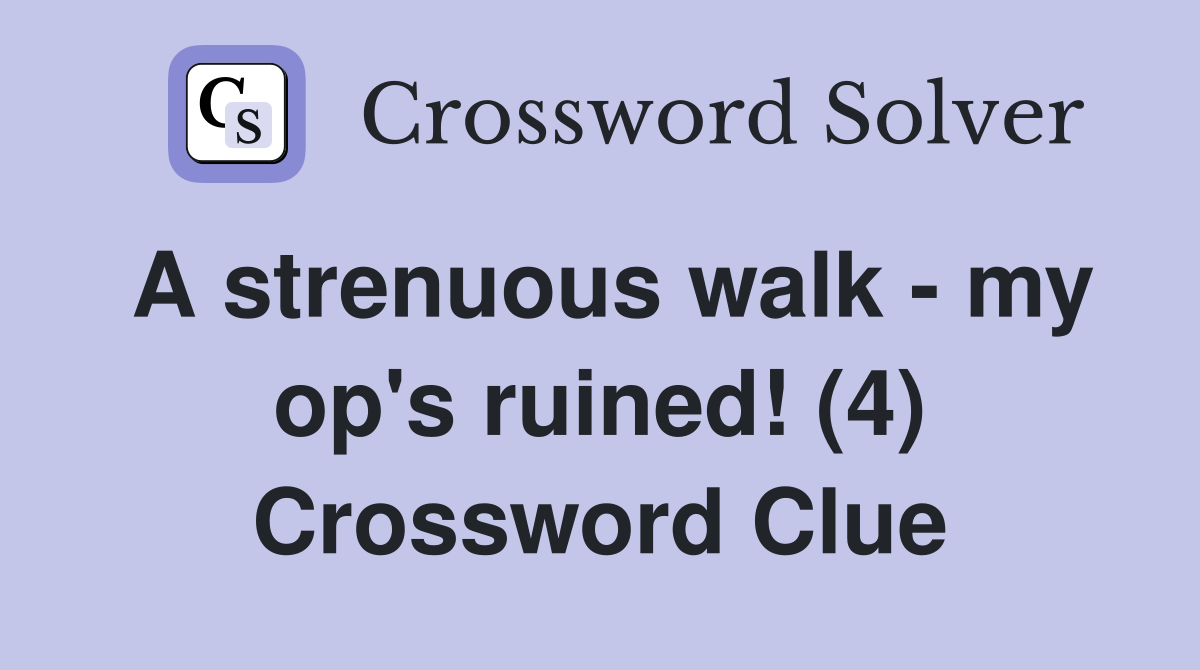 A strenuous walk - my op's ruined! (4) Crossword Clue