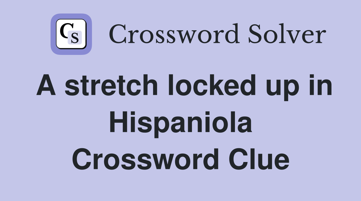 A stretch locked up in Hispaniola Crossword Clue