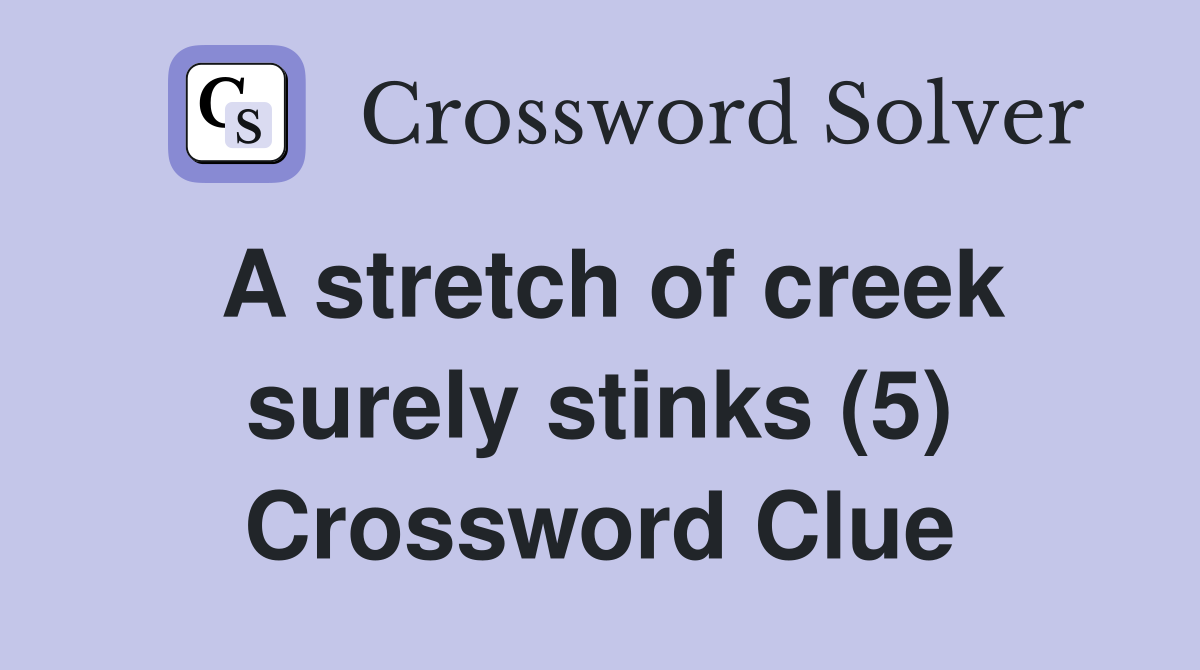 A stretch of creek surely stinks (5) Crossword Clue