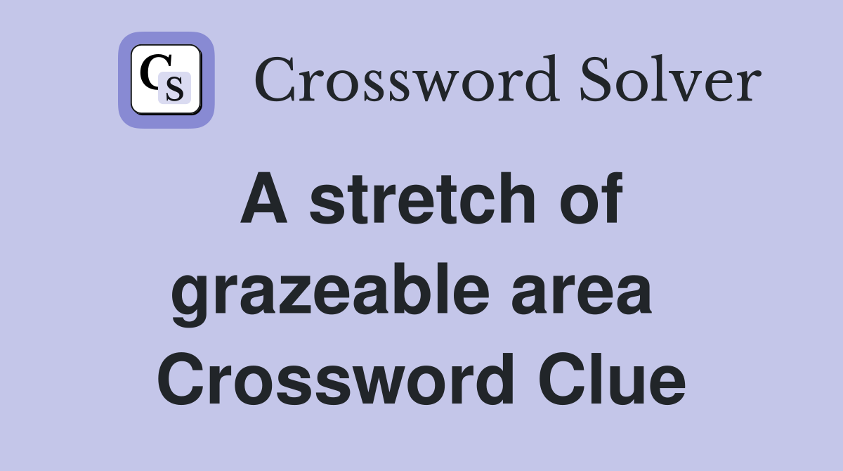A stretch of grazeable area  Crossword Clue
