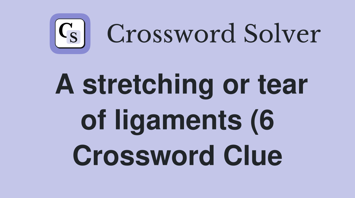 A stretching or tear of ligaments (6) Crossword Clue Answers A stretching or tear of ligaments (6) Crossword Clue Answers