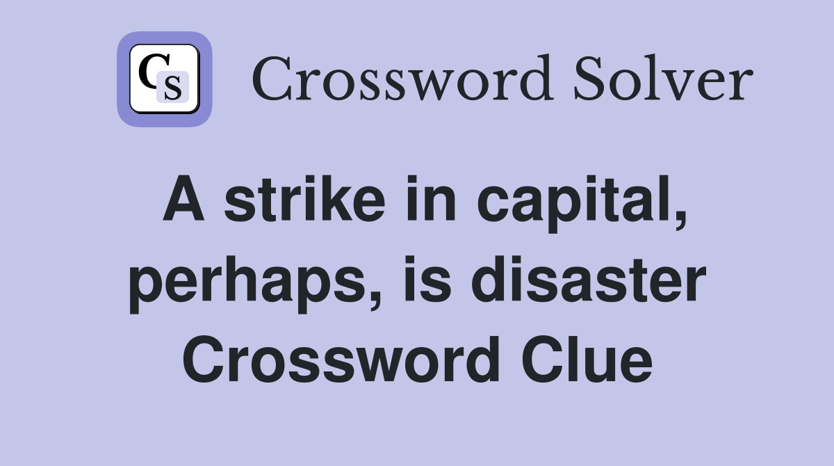 A strike in capital, perhaps, is disaster Crossword Clue