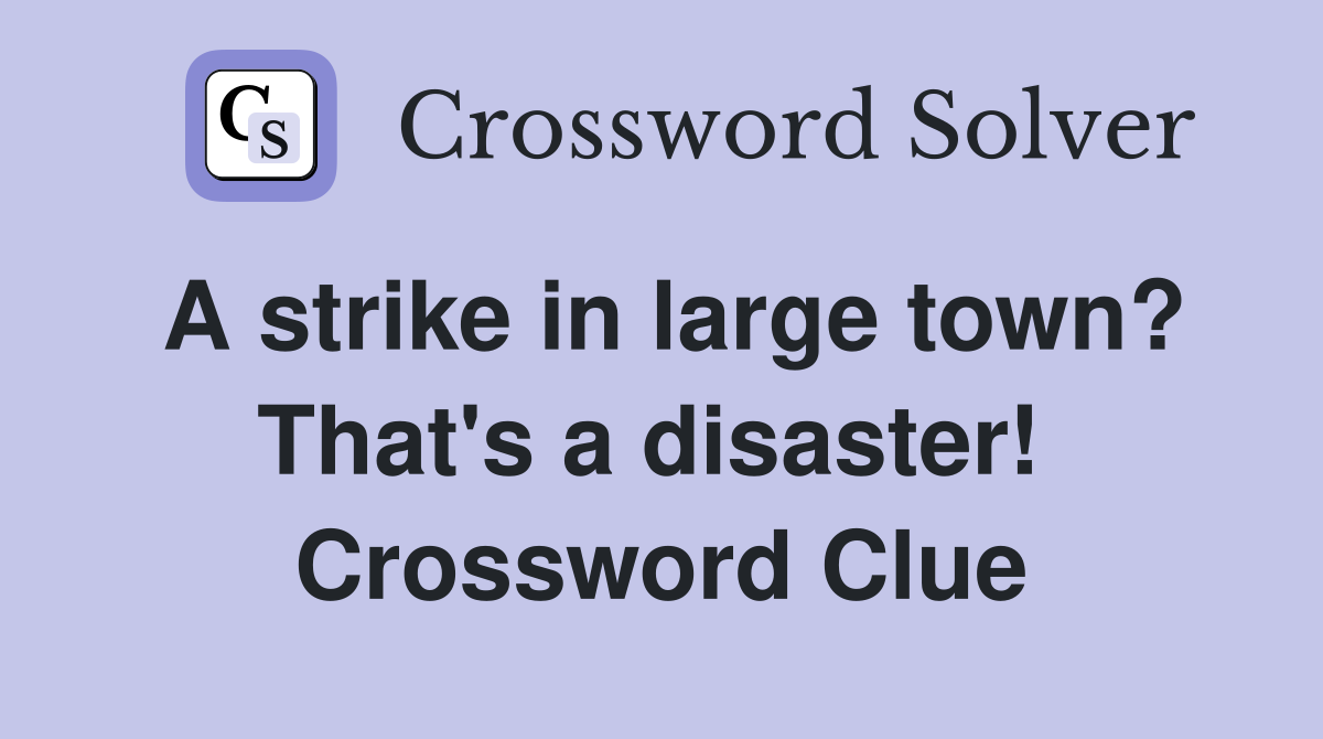 A strike in large town? That's a disaster!  Crossword Clue
