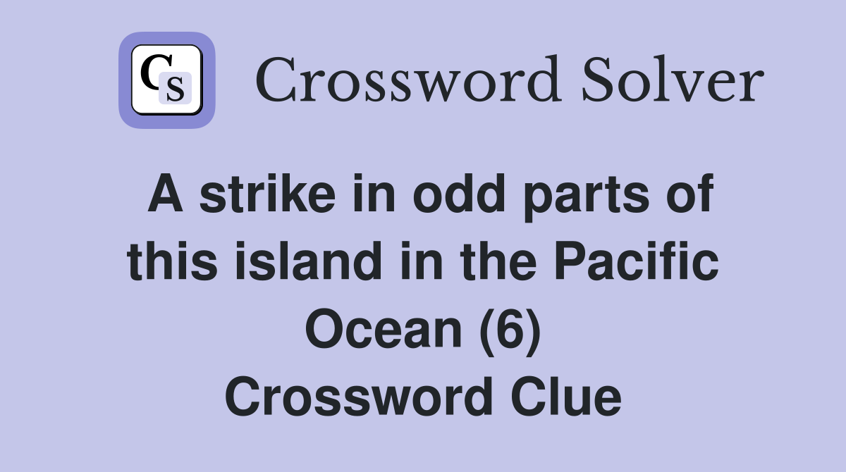 A strike in odd parts of this island in the Pacific Ocean (6) Crossword Clue