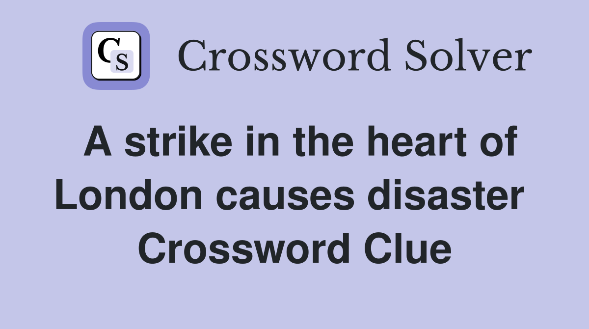 A strike in the heart of London causes disaster  Crossword Clue