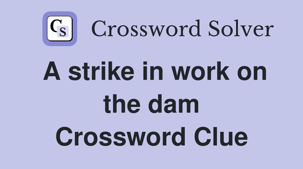 A strike in work on the dam Crossword Clue