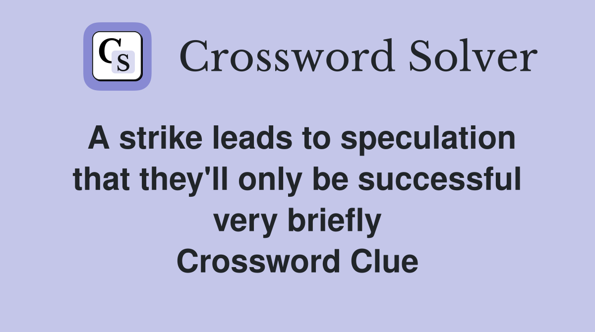 A strike leads to speculation that they'll only be successful very briefly Crossword Clue