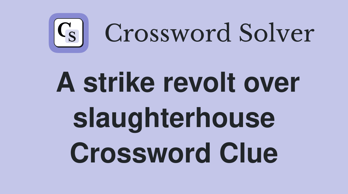 A strike revolt over slaughterhouse Crossword Clue