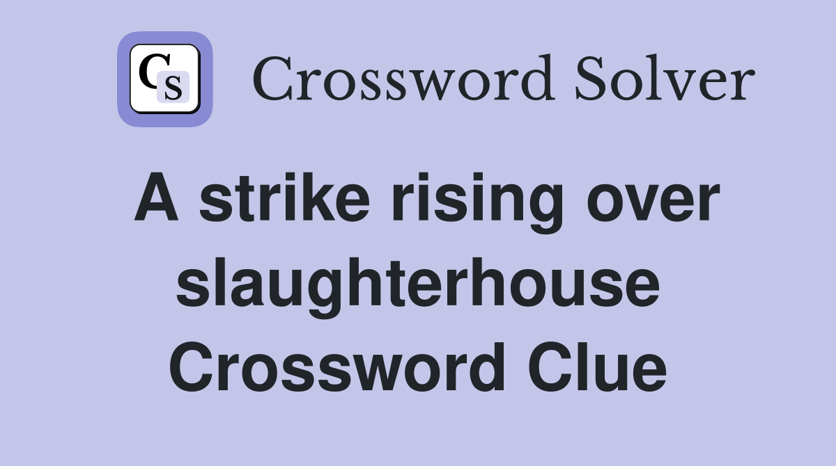 A strike rising over slaughterhouse Crossword Clue