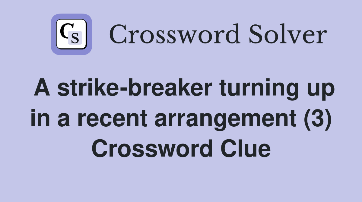 A strike-breaker turning up in a recent arrangement (3) Crossword Clue