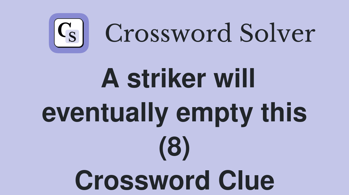 A striker will eventually empty this (8) Crossword Clue