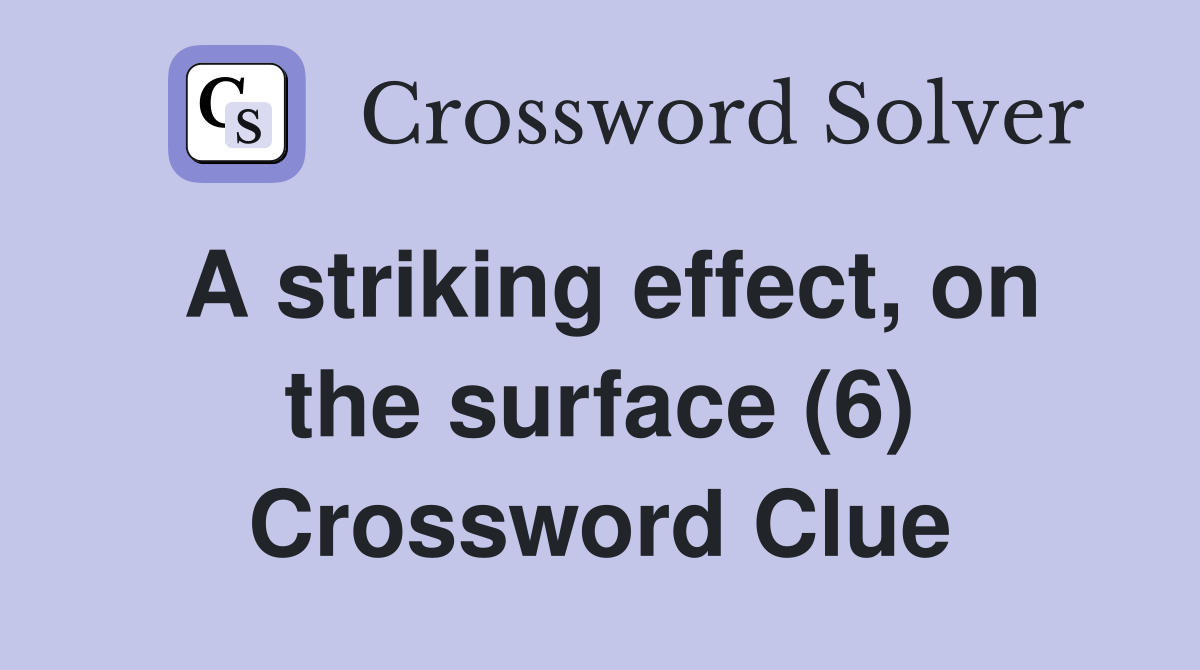 A striking effect, on the surface (6) Crossword Clue