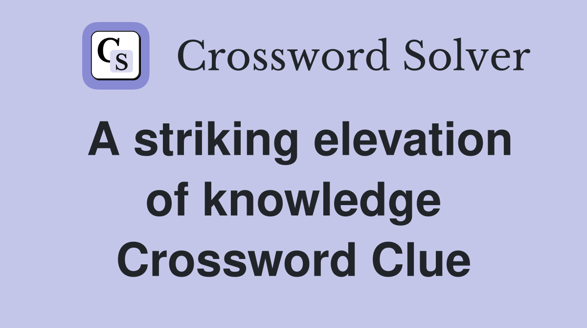 A striking elevation of knowledge Crossword Clue
