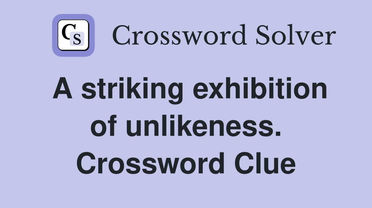 A striking exhibition of unlikeness. Crossword Clue