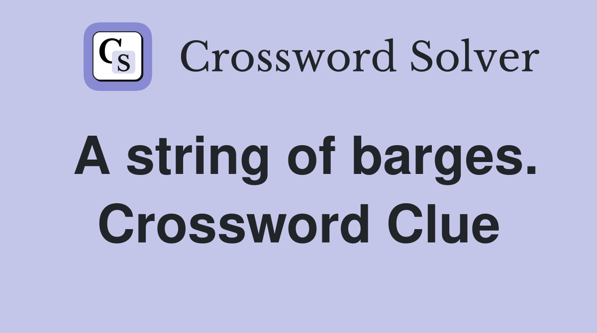 A string of barges. Crossword Clue