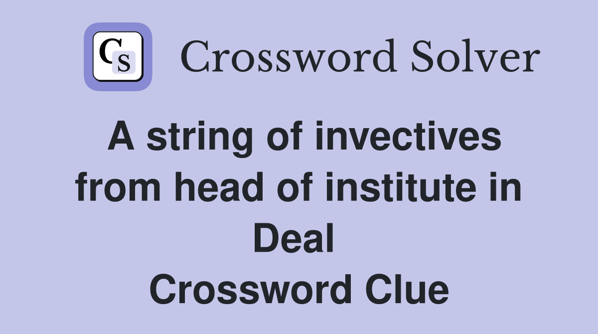 A string of invectives from head of institute in Deal  Crossword Clue