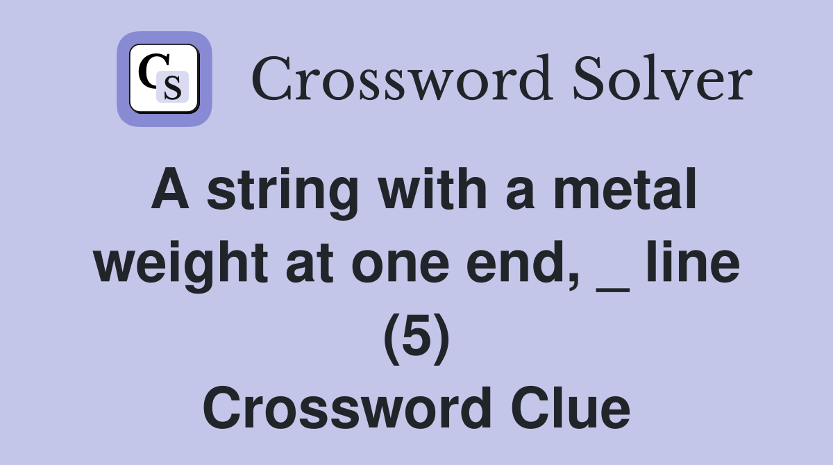 A string with a metal weight at one end, _ line (5) Crossword Clue